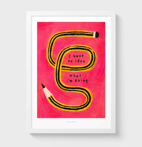 I Have No Idea What I’m Doing – Funny Pencil Illustration Art Print