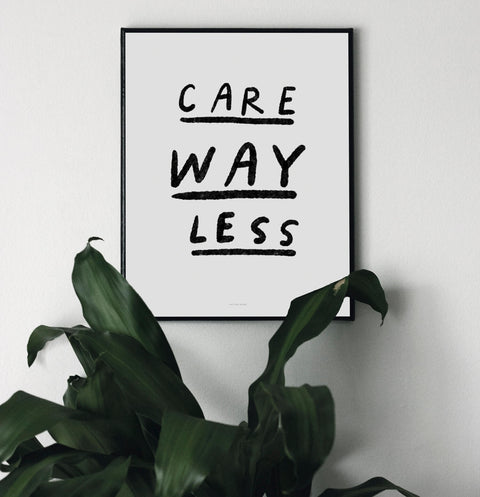 Care way less poster is a self care poster for women with black and white typography that is hand painted for a more personal and unique feel.