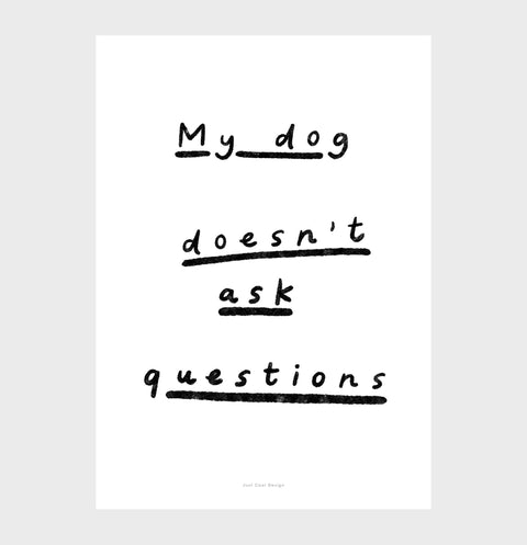 "My Dog Doesn't Ask Questions" Black & White Quote Print – Dog Wall Art for Dog Lovers