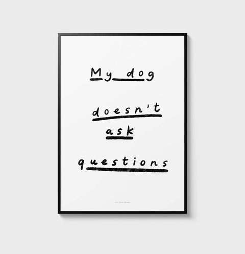 "My Dog Doesn't Ask Questions" Black & White Quote Print – Dog Wall Art for Dog Lovers