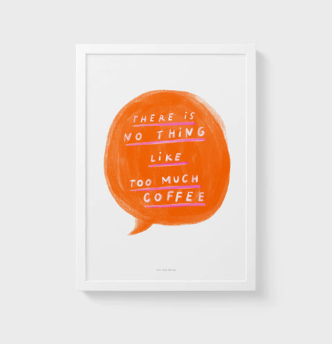 Bright orange wall art print featuring a quote with hand lettered typography saying "There is no such thing like too much coffee".