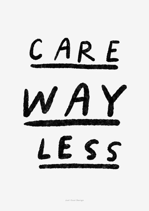 Black and white typography print with hand lettered words "Care way less". The black ink looks striking on white, and its simple and bold lettering is an inspirational statement.